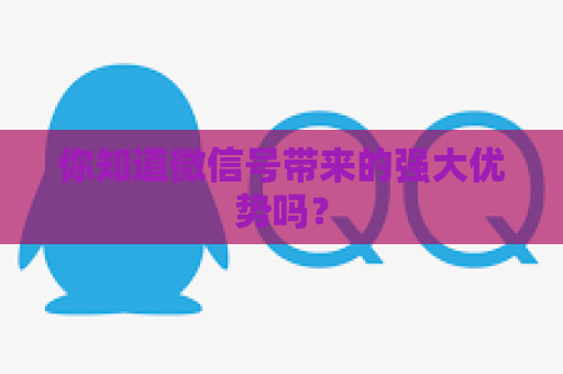 你知道微信号带来的强大优势吗？