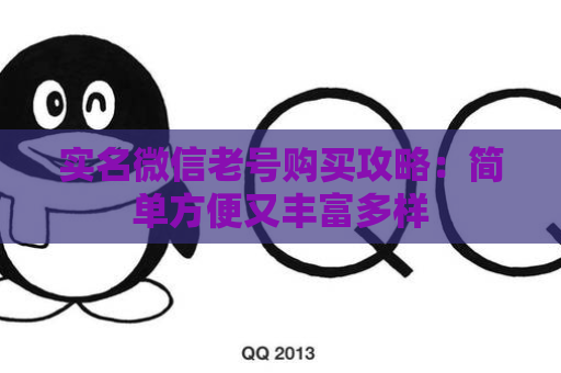 实名微信老号购买攻略：简单方便又丰富多样
