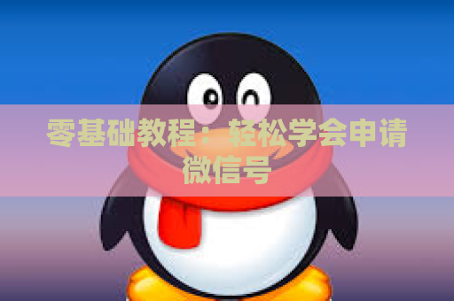 零基础教程：轻松学会申请微信号