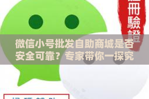 微信小号批发自助商城是否安全可靠？专家带你一探究竟