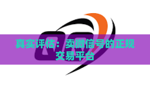 真实评估：卖微信号的正规交易平台