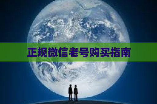 正规微信老号购买指南