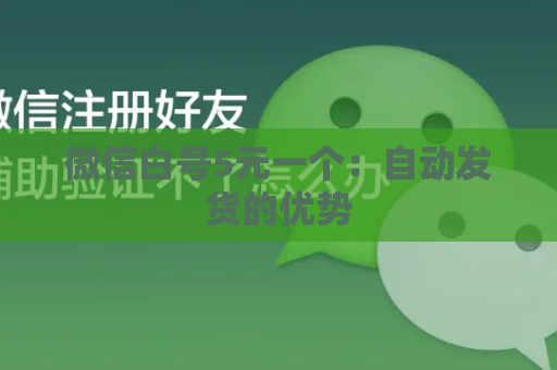 微信白号5元一个：自动发货的优势