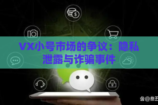 VX小号市场的争议：隐私泄露与诈骗事件