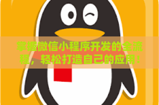 掌握微信小程序开发的全流程，轻松打造自己的应用！